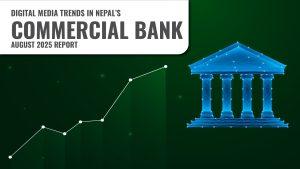 DIGITAL MEDIA TRENDS IN NEPAL - COMMERCIAL BANK - AUGUST 2025