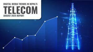 DIGITAL MEDIA TRENDS IN NEPAL - TELECOM - AUGUST 2025